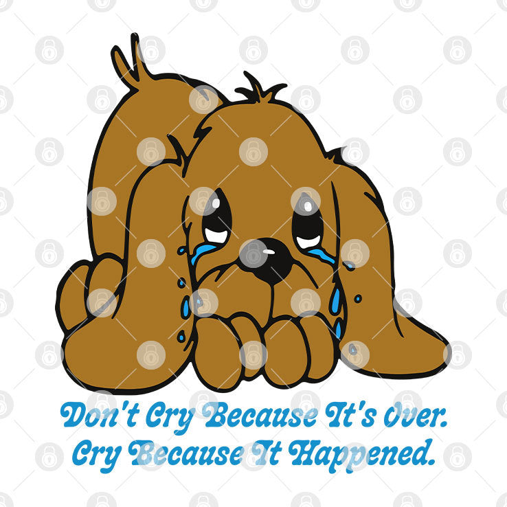Don’t Cry Because It’s Over Cry Because It Happened Dog T Shirt