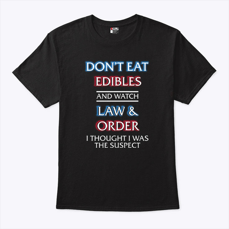 Don’t Eat Edibles And Watch Law & Order I Thought I Was The Suspect Shirt