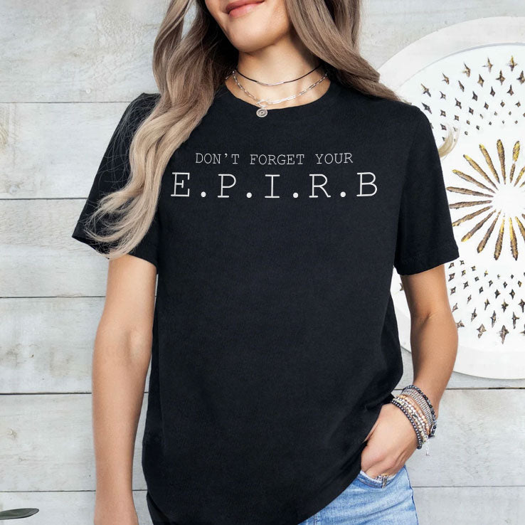 Don’t Forget Your EPIRB Emergency Position Indicating Radio Beacon T Shirt