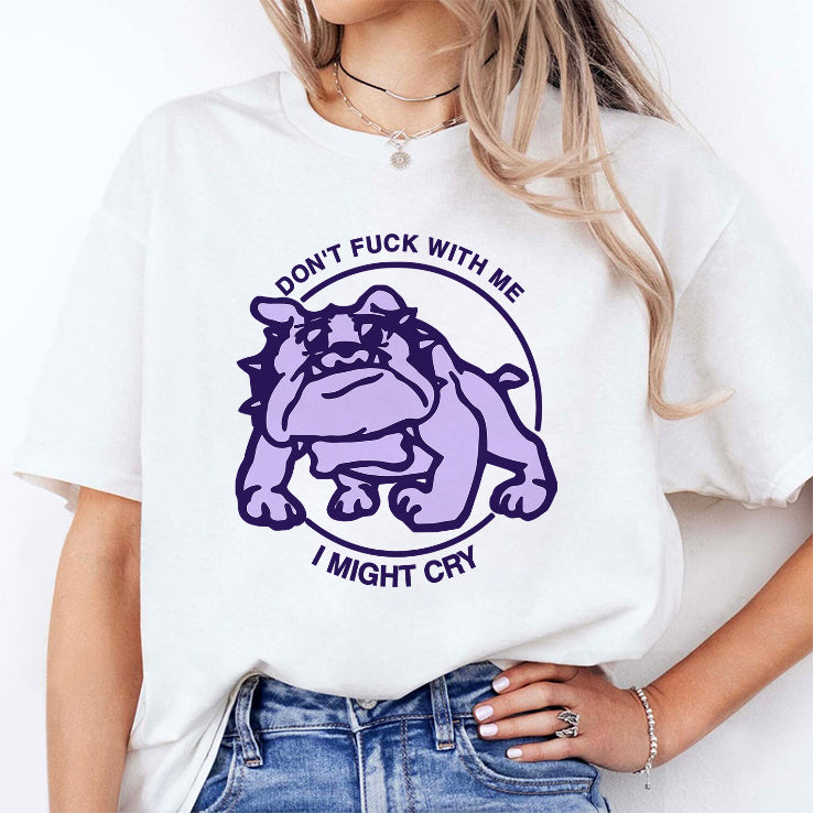 Don’t Fuck With Me I Might Cry T Shirt