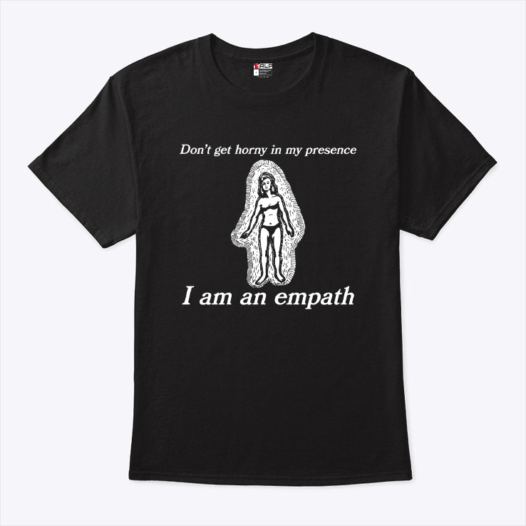 Don’t Get Horny In My Presence I Am An Empath Shirt