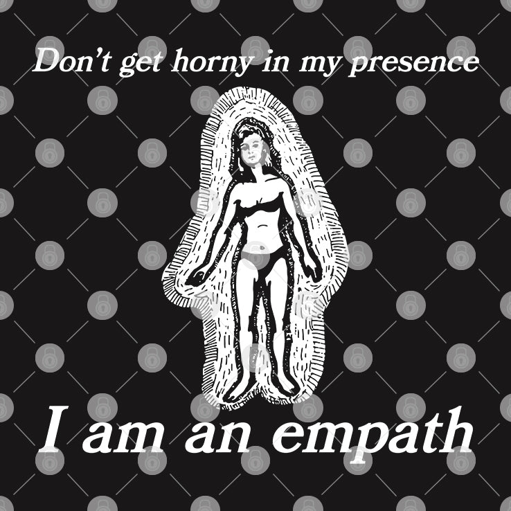 Don’t Get Horny In My Presence I Am An Empath Shirt