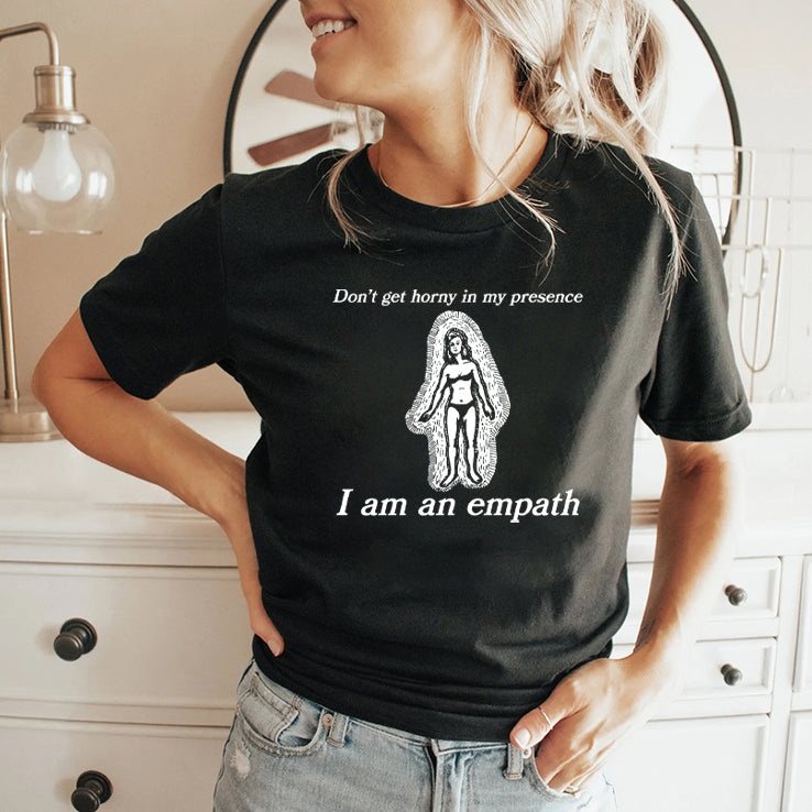 Don’t Get Horny In My Presence I Am An Empath Shirt