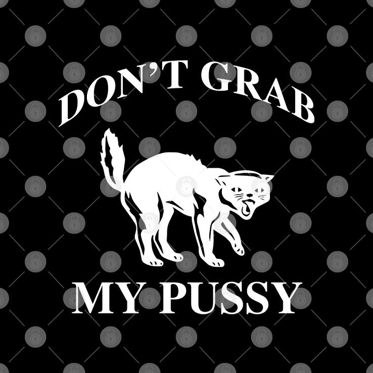 Don’t Grab My Pussy T Shirt
