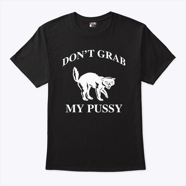 Don’t Grab My Pussy T Shirt