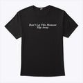 Don’t Let This Moment Slip Away T Shirt