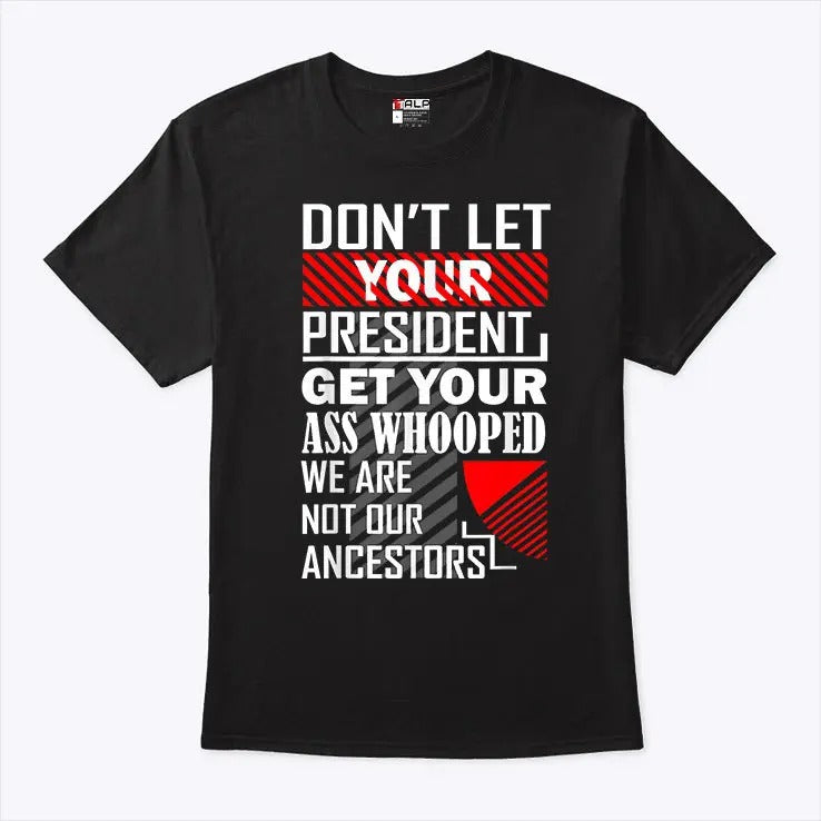 Don’t Let Your President Get Your Ass Whooped We Are Not Our Ancestors Shirt