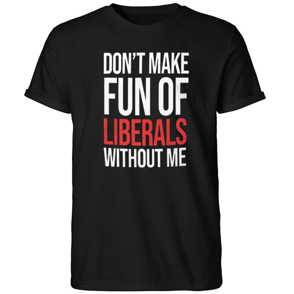 Don’t Make Fun of Liberals Without Me 2026 Shirt