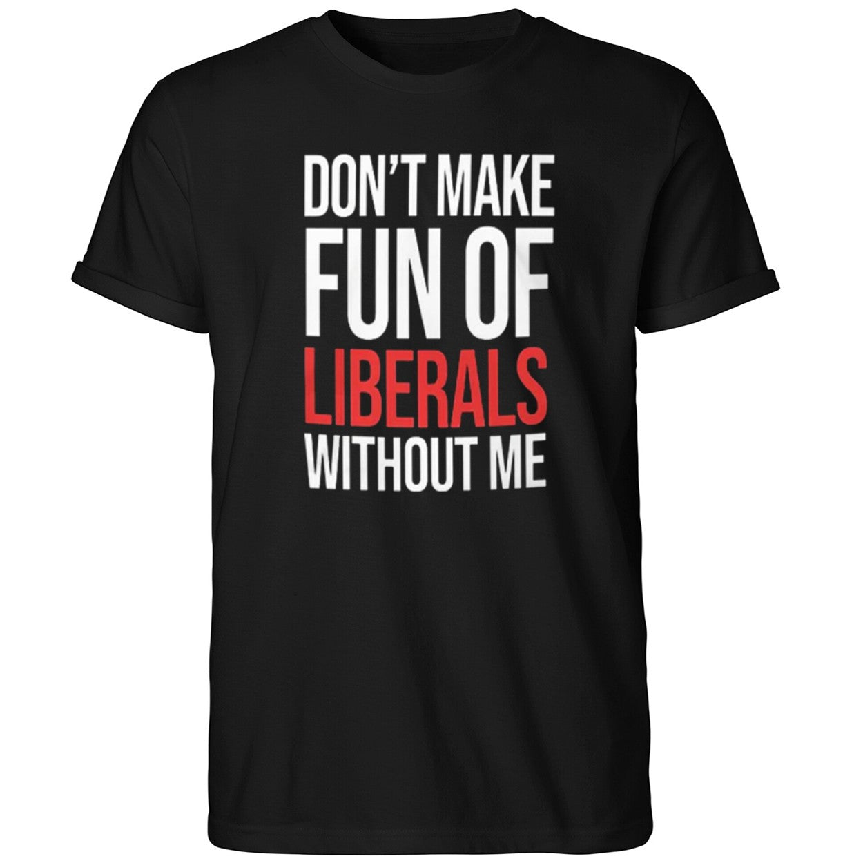 Don’t Make Fun of Liberals Without Me 2026 Shirt