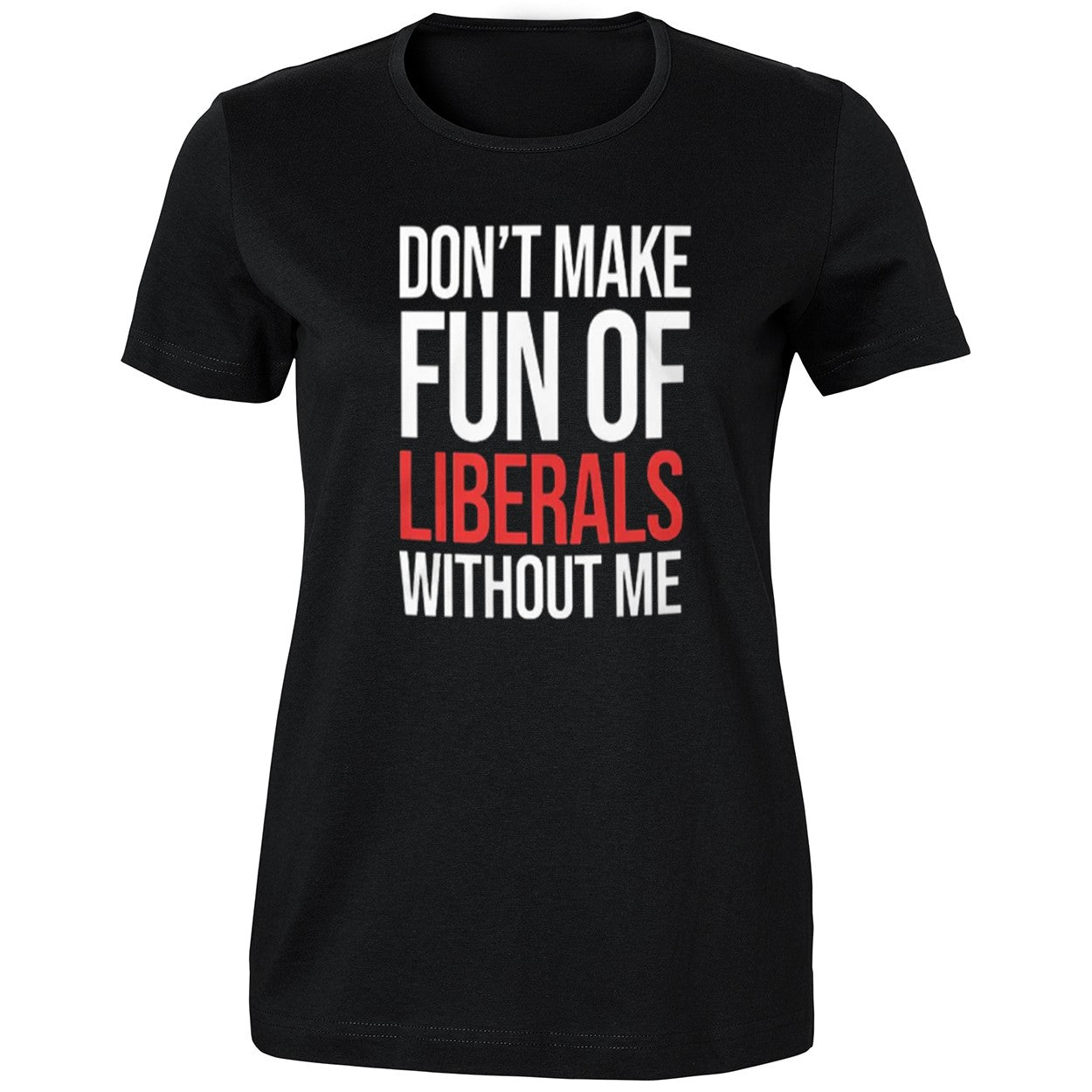 Don’t Make Fun of Liberals Without Me 2026 Shirt