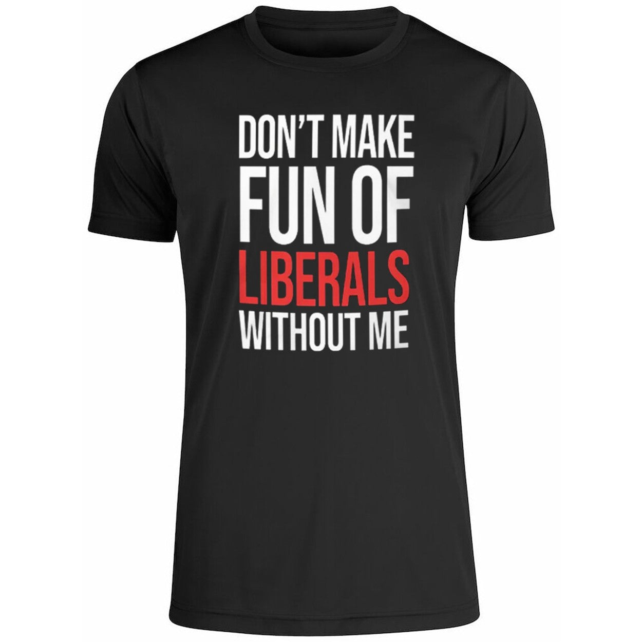 Don’t Make Fun of Liberals Without Me 2026 Shirt