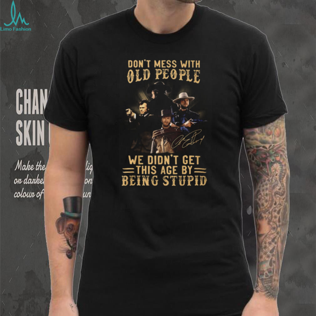 Don’t Mess With Old People Clint Eastwood Western Legend Signature T Shirt