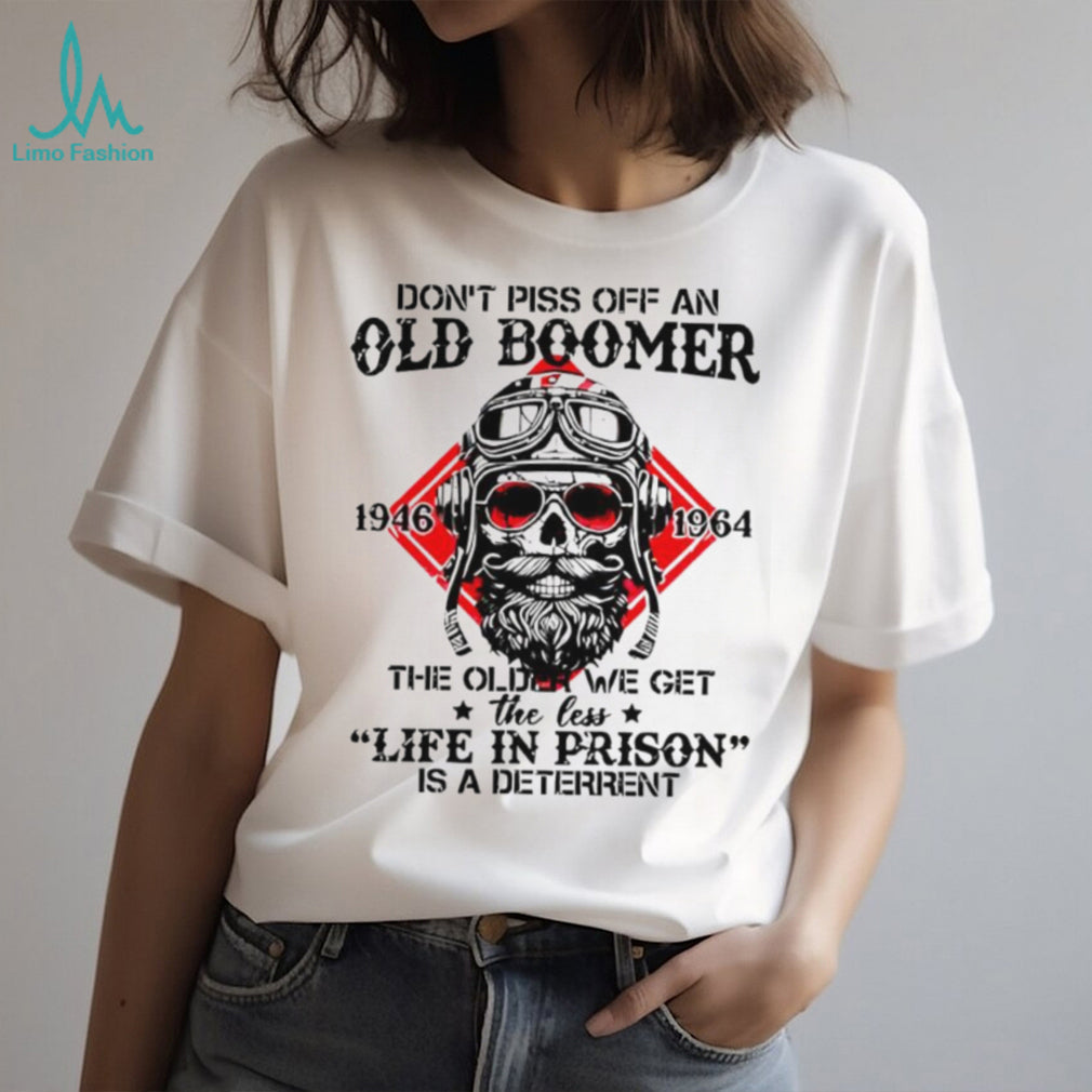 Don’t Piss Off An Old Boomer Life In Prison Deterrent Skeleton T shirt