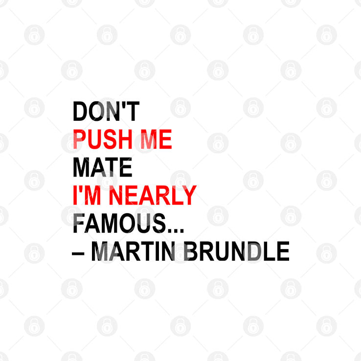 Don’t Push Me Mate I’m Nearly Famous Martin Brundle T Shirt