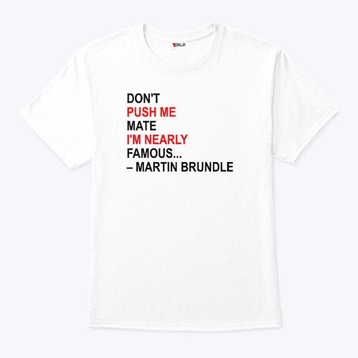 Don’t Push Me Mate I’m Nearly Famous Martin Brundle T Shirt