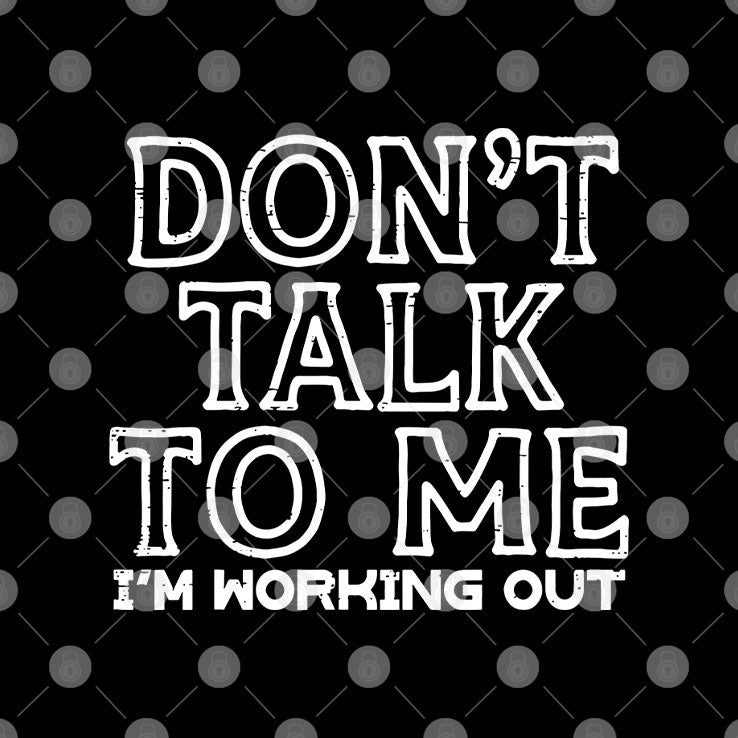 Don’t Talk To Me I’m Working Out T Shirt