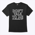 Don’t Talk To Me I’m Working Out T Shirt