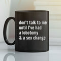 Don’t Talk To Me Until I’ve Had A Lobotomy And A Sex Change Mug
