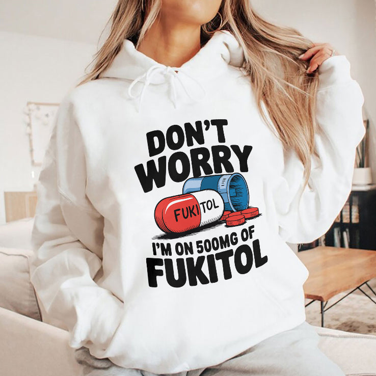 Don’t Worry I’m On 500mg Of Fukitol Shirt