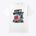 Don’t Worry I’m On 500mg Of Fukitol Shirt