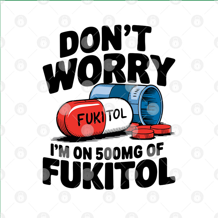 Don’t Worry I’m On 500mg Of Fukitol Shirt