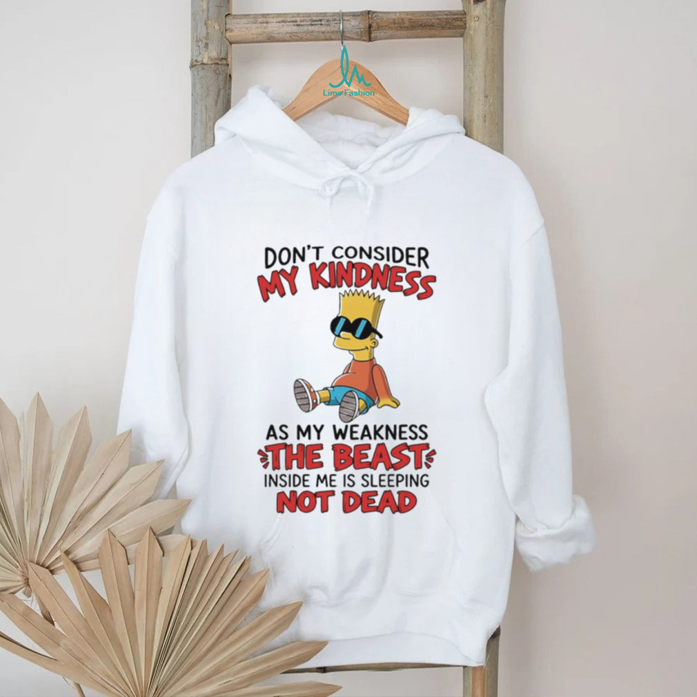 Don’t consider my kindness as my weakness the beast Bart Simpson shirt