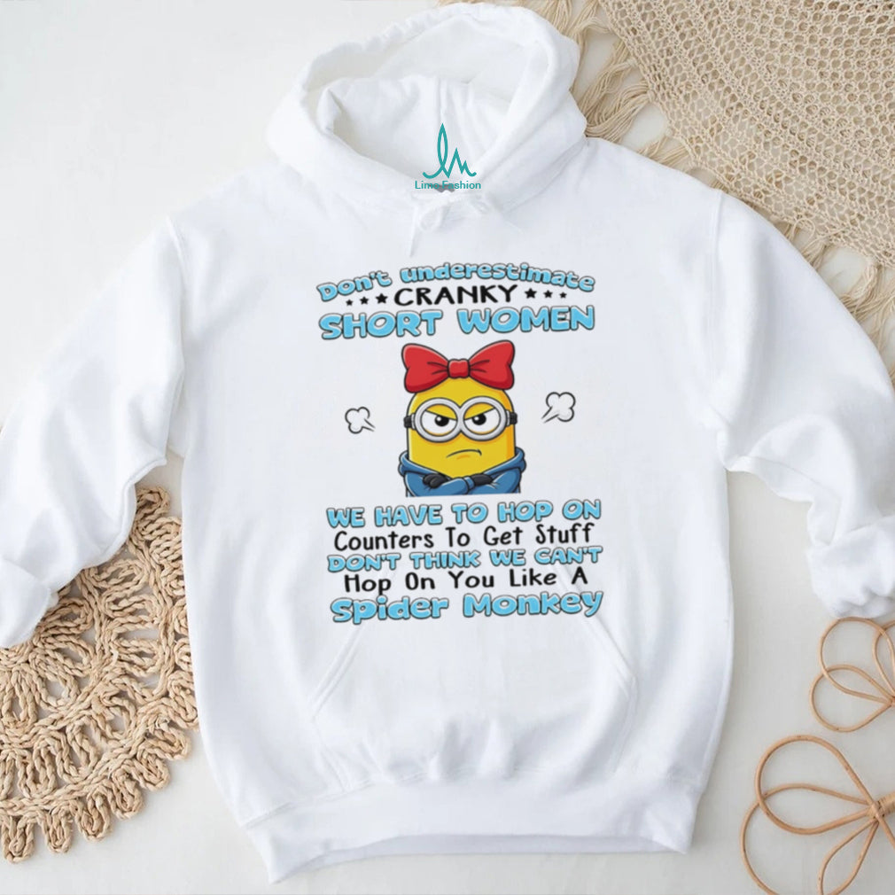 Don’t underestimate cranky short women we have to hop on counters to get stuff Minion shirt