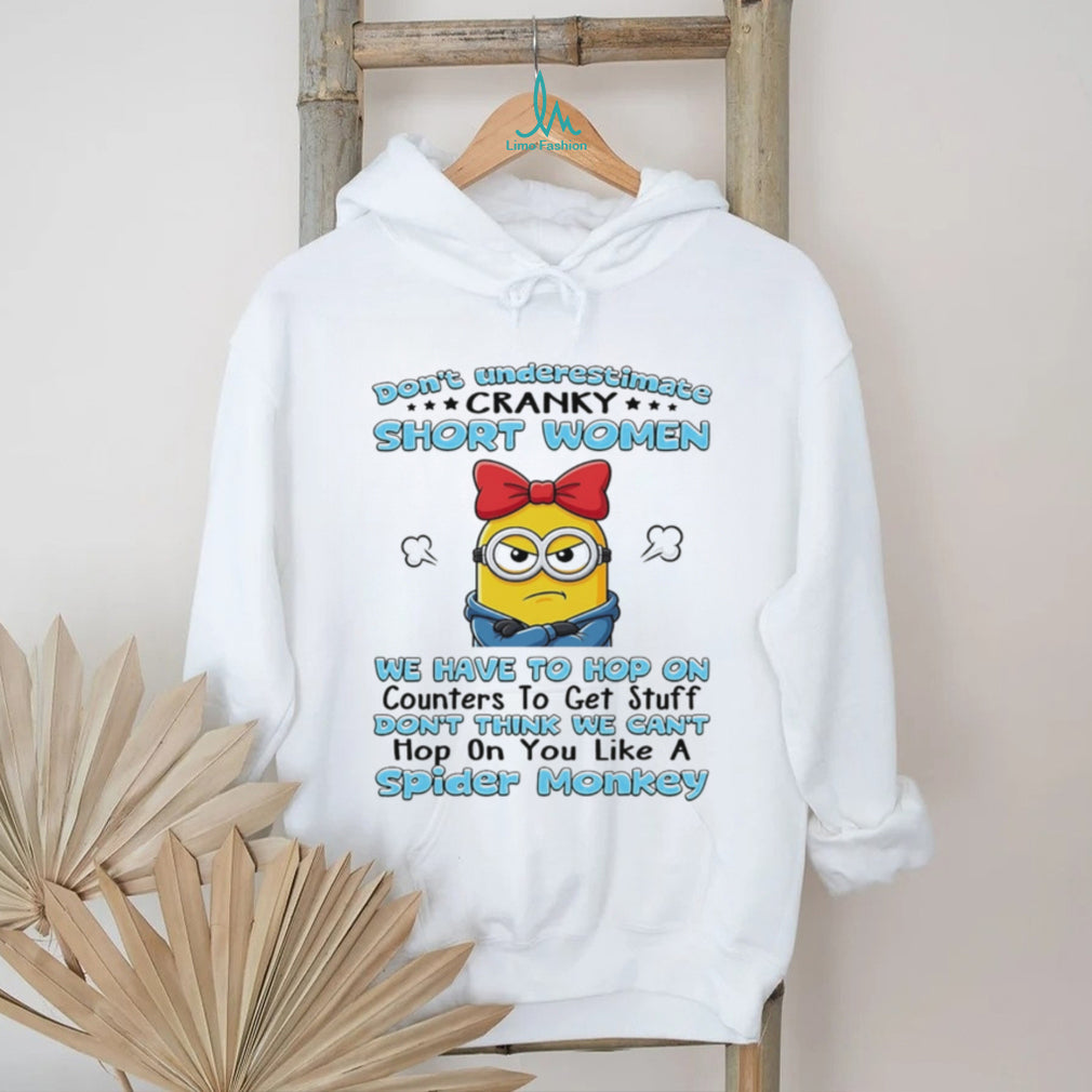 Don’t underestimate cranky short women we have to hop on counters to get stuff Minion shirt