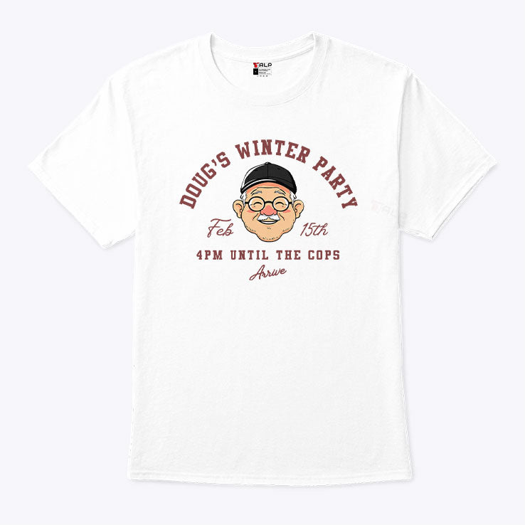 Doug’s Winter Party Feb 15th 4PM Until The Cops Arrive T Shirt