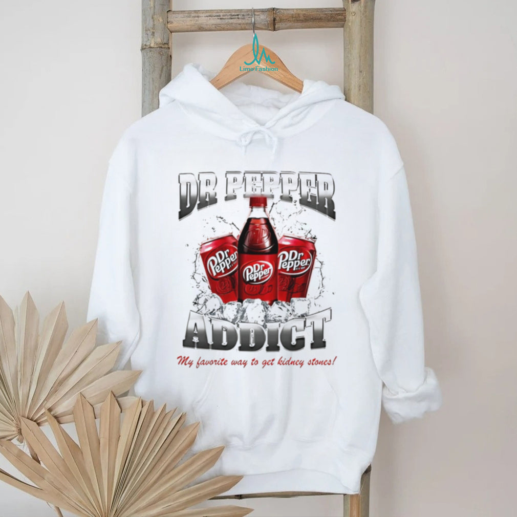 Dr Pepper addict my favorite way to get kidney stones shirt