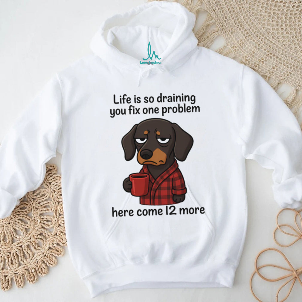 Drained Dachshund Morning Coffee T Shirt Life Is So Draining
