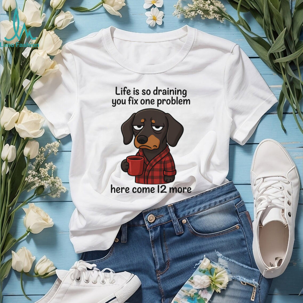 Drained Dachshund Morning Coffee T Shirt Life Is So Draining