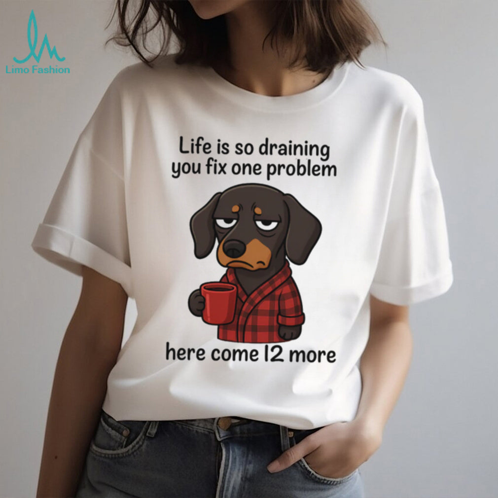 Drained Dachshund Morning Coffee T Shirt Life Is So Draining