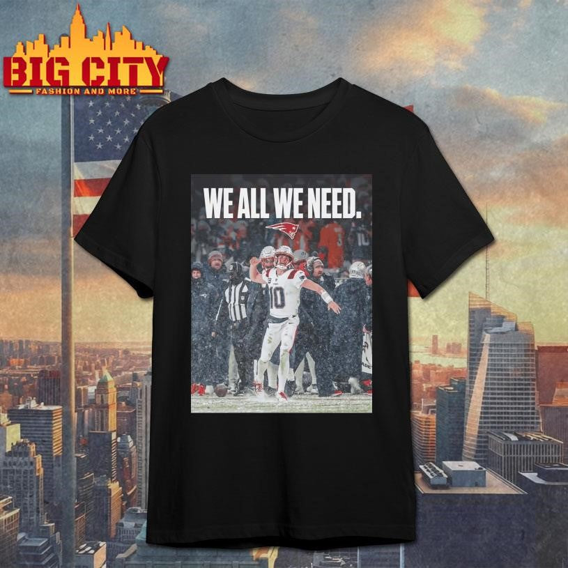 Drake Maye We All We Need Shirt