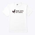 Drink Coffee Pet Cocks T Shirt