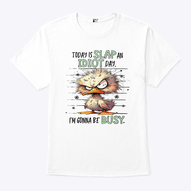 Duck Today Is Slap An Idiot Day I’m Gonna Be Busy T Shirt