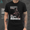 Dysfunctional Veteran Better Hope I’m Medicated T Shirt