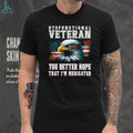 Dysfunctional Veteran You Better Hope That I’m Medicated Eagle T Shirt
