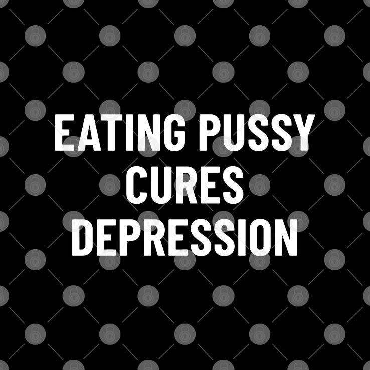 Eating Pussy Cures Depression T Shirt
