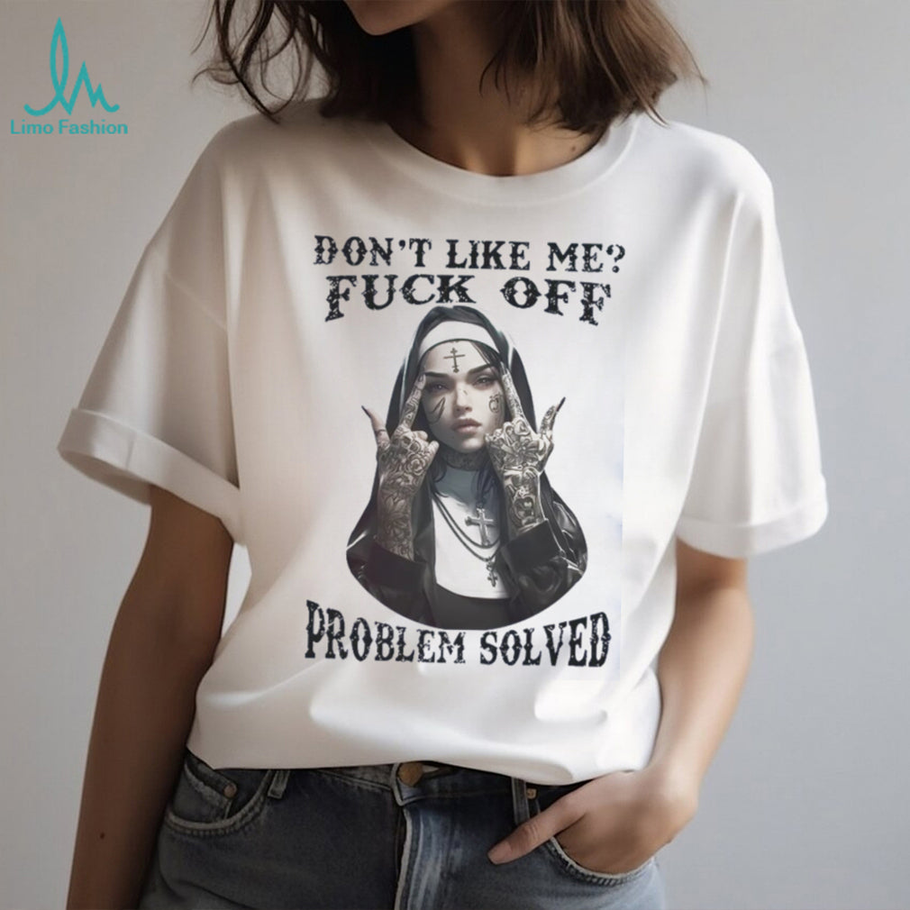 Edgy Tattooed Nun Don’t Like Me Problem Solved Tee