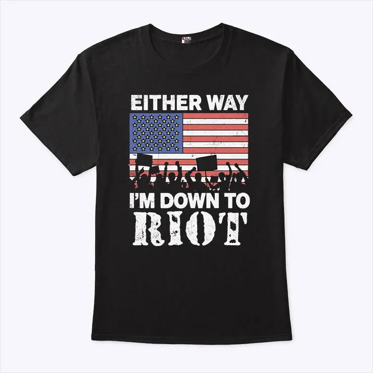 Either Way I’m Down To Riot T Shirt