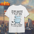 Elephant To My Sister Sometimes I Feel Old But Then I Realize My Sister Is Older Meme Shirt