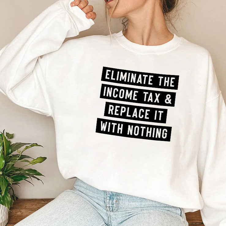 Eliminate The Income Tax And Replace It With Nothing T Shirt
