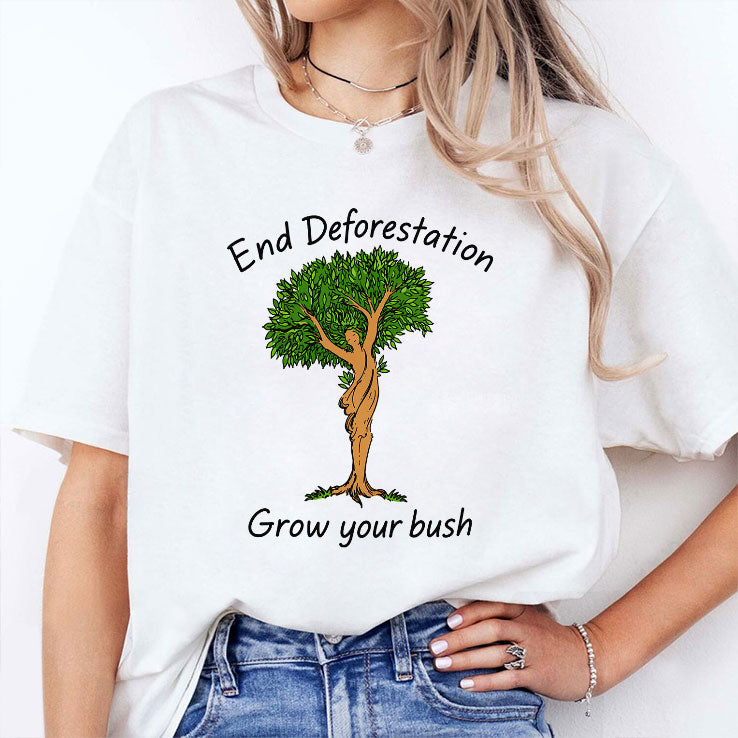 End Deforestation Grow Your Bush T Shirt