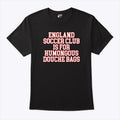 England Soccer Club Is For Humongous Douche Bags T Shirt