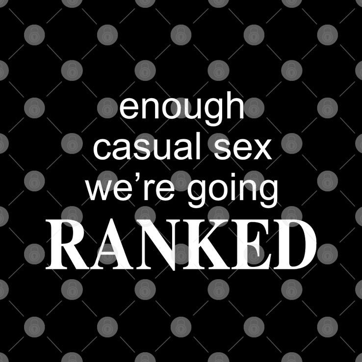 Enough Casual Sex We’re Going Ranked T Shirt