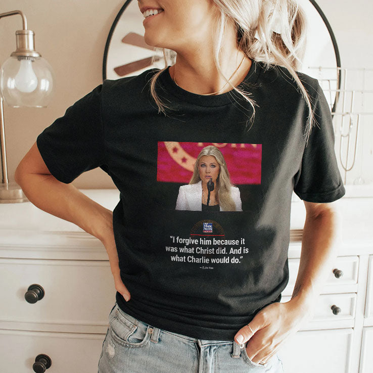 Erika Kirk I Forgive Him Because It Was What Christ Did And Is What Charlie Would Do Shirt