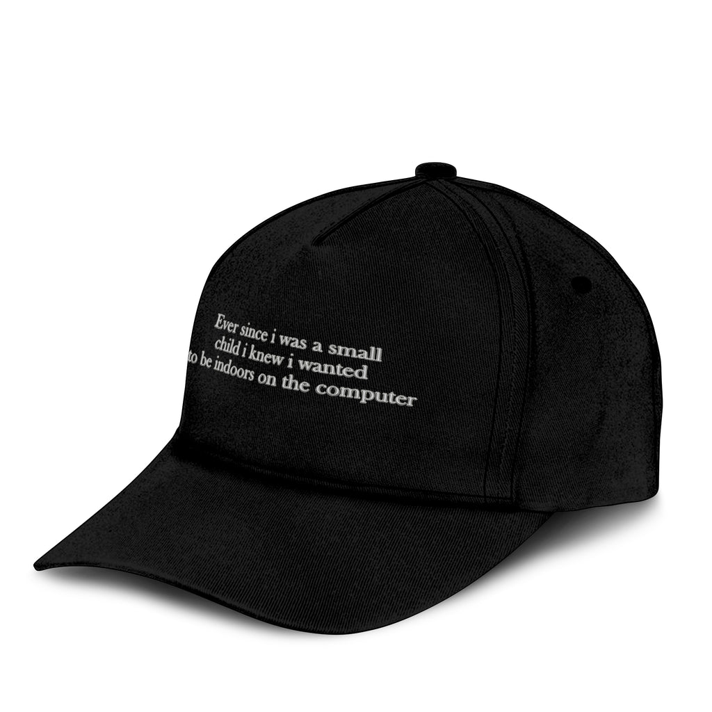Ever Since I Was A Small Child I Knew I Wanted To Be Indoors On The Computer Hat