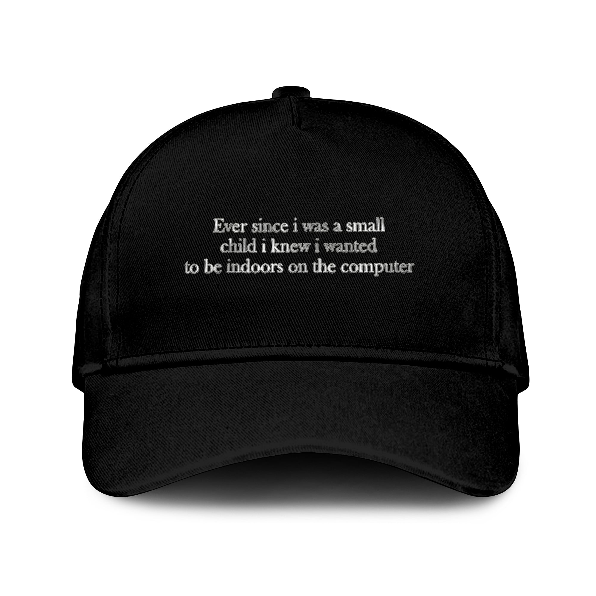 Ever Since I Was A Small Child I Knew I Wanted To Be Indoors On The Computer Hat
