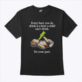 Every Beer You Do Drink Is A Beer A Child Can’t Drink T Shirt